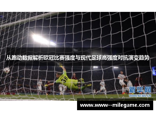 从跑动数据解析欧冠比赛强度与现代足球高强度对抗演变趋势