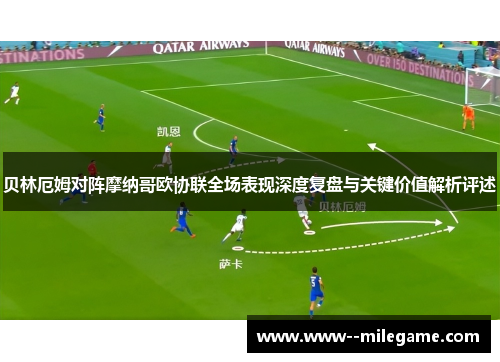 贝林厄姆对阵摩纳哥欧协联全场表现深度复盘与关键价值解析评述