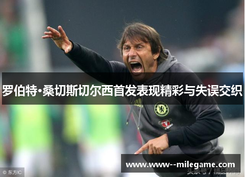 罗伯特·桑切斯切尔西首发表现精彩与失误交织